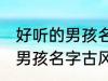 好听的男孩名字古风高冷 简单好听的男孩名字古风