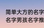 简单大方的名字男孩名字 简单大方的名字男孩名字推荐