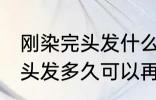 刚染完头发什么时候可以再染 刚染完头发多久可以再染