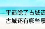 平遥除了古城还有什么逛的 平遥除了古城还有哪些景点