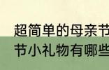 超简单的母亲节小礼物 超简单的母亲节小礼物有哪些