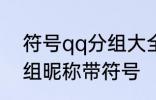 符号qq分组大全可复制 可复制qq分组昵称带符号