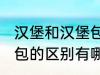 汉堡和汉堡包有什么区别 汉堡和汉堡包的区别有哪些