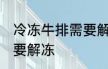 冷冻牛排需要解冻吗 冷冻牛排需不需要解冻