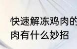 快速解冻鸡肉的方法妙招 快速解冻鸡肉有什么妙招