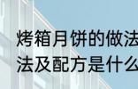 烤箱月饼的做法及配方 烤箱月饼的做法及配方是什么