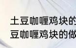 土豆咖喱鸡块的做法咖喱饭的做法 土豆咖喱鸡块的做法