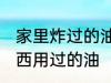 家里炸过的油怎么处理 如何处理炸东西用过的油