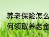 养老保险怎么领取养老金 养老保险如何领取养老金