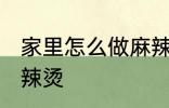 家里怎么做麻辣烫 如何在家里制作麻辣烫