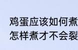 鸡蛋应该如何煮才不会裂开 鸡蛋应该怎样煮才不会裂开