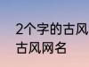 2个字的古风名字 比较好听的两个字古风网名