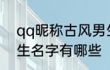 qq昵称古风男生名字 qq昵称古风男生名字有哪些