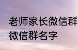 老师家长微信群名称 好听的班级家长微信群名字