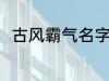 古风霸气名字 古风霸气名字有哪些