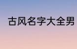 古风名字大全男 优雅好听古风名字