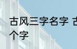 古风三字名字 古风女名儒雅有仙气三个字