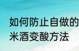 如何防止自做的糯米酒变酸 自做的糯米酒变酸方法