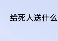 给死人送什么花 给死人送哪些花